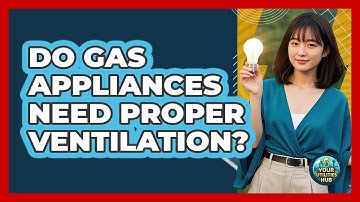 Do Gas Appliances Need Proper Ventilation? - Your Utilities Hub