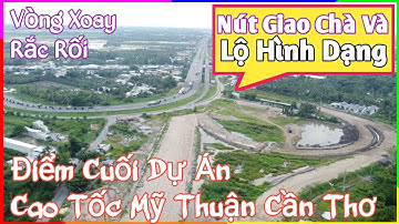 Lộ Rõ Đây Là Nút Giao Rối Não Miền Tây - Nút Giao Chà Và - Điểm Cuối Cao Tốc Mỹ Thuận Cần Thơ