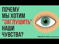 Почему мы хотим &quot;заглушить&quot; наши чувства?