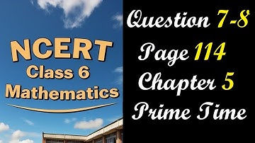 Question 7 and 8 Page 114 | Class 6 Maths Chapter 5 Prime Time | NCERT Ganita Prakash
