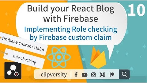 Build your React Blog with Firebase - 10 -  Implementing Role checking by Firebase custom claim