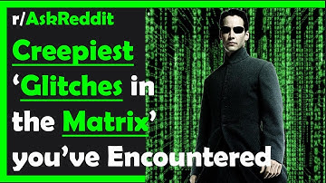 Creepiest Glitches in the Matrix You