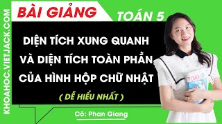 Diện tích xung quanh và diện tích toàn phần của hình hộp chữ nhật - Toán lớp 5  (DỄ HIỂU NHẤT)