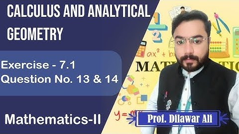 Calculus and Analytical Geometry |Exercise 7.1 (Q13 & Q14) | Mathematics-II | Prof. Dilawar Ali 