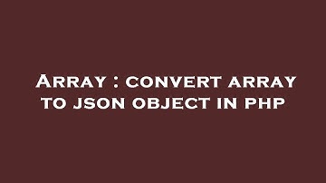 Array : convert array to json object in php