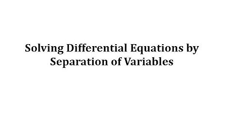 Solving Differential Equations by Separation of Variables