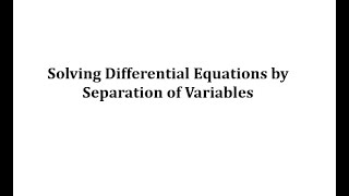 Solving Differential Equations by Separation of Variables