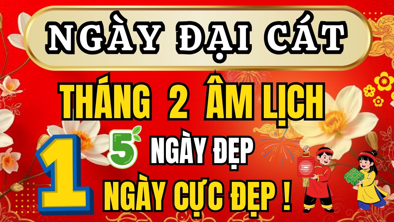📌 Tổng Hợp Ngày Đẹp Tháng 2 Âm Lịch: Cưới Hỏi, Khai Trương, Động Thổ, Xây Nhà - Xem Ngay Kẻo Muộn!