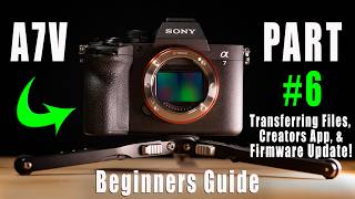 Sony A7V Beginners Guide - Part 6 - Transferring Files &amp; Creators App