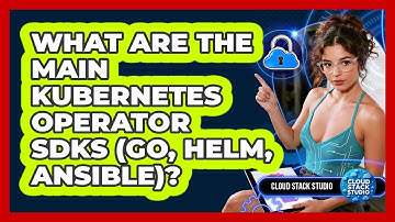 What Are The Main Kubernetes Operator SDKs (Go, Helm, Ansible)? - Cloud Stack Studio