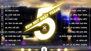 TOP 15 BẢN EDM HOT NHẤT THÁNG 5 ♫ EM VỘI QUÊN REMIX ♫ BXH Nhạc Trẻ Remix Mới Nhất 2024