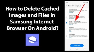 How to Delete Cached Images and Files in Samsung Internet Browser On Android?