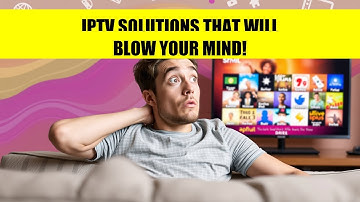 IPTV Solutions that Will Blow Your Mind!