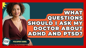 What Questions Should I Ask My Doctor About ADHD And PTSD? - PTSD Support Channel