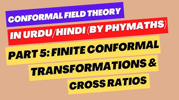 Conformal Field Theory || Part 5 || Finite Conformal Transformations and cross ratios.