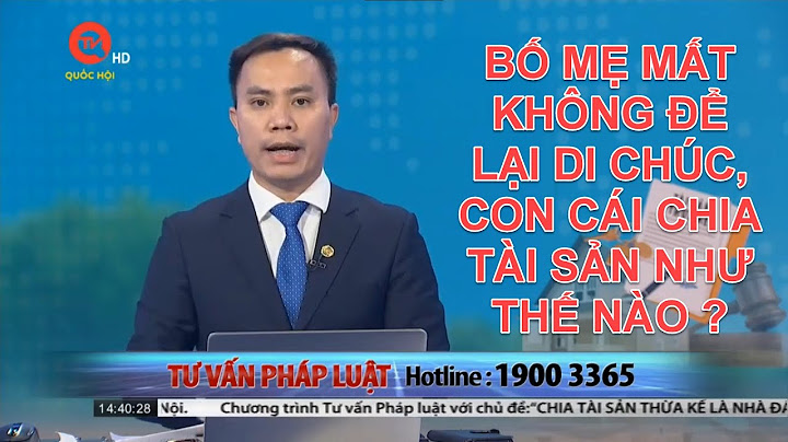 BỐ MẸ MẤT KHÔNG ĐỂ LẠI DI CHÚC, CON CÁI CHIA TÀI SẢN NHƯ THẾ NÀO | TƯ VẤN TRỰC TUYẾN