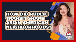 How Did Public Transit Shape Asian American Neighborhoods? - Asian American Realty Pro