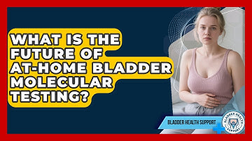 What Is The Future Of At-home Bladder Molecular Testing? - Bladder Health Support
