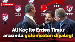 Ali Koç ile Galatasaray Başkanvekili Erden Timur arasında gülümseten diyalog: \