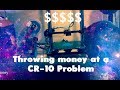 Throwing money at a CR-10 problem