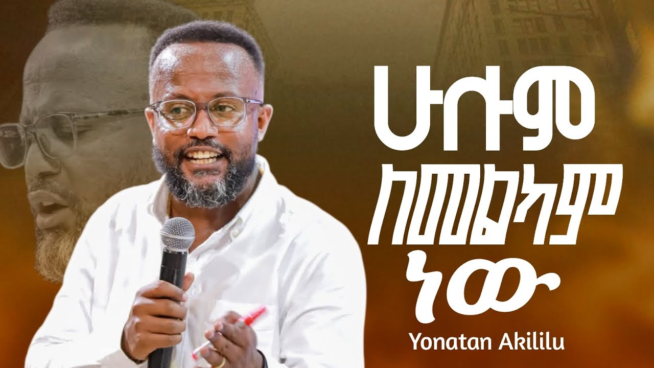 ሁሉም ለመልካም ነው || የምያስጨንቃቹን በእርሱ ላይ ጣሉ || አገልጋይ ዮናታን አክሊሉ || Yonatan Akililu