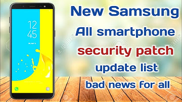 Samsung all smartphone new security patch update list and bad news for all Samsung smartphone user