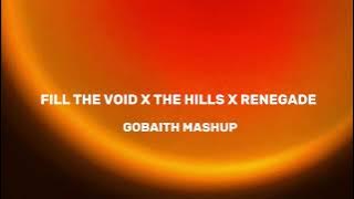 Fill The Void x The Hills X Renegade (GOBAITH MASHUP)