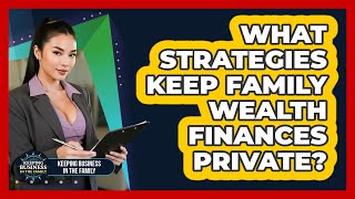 What Strategies Keep Family Wealth Finances Private? - Keeping Business In The Family