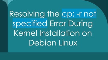 Resolving the cp: -r not specified Error During Kernel Installation on Debian Linux