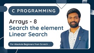 Arrays - 8 | Search the Element in an array | Linear Search