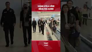 Hasan Atilla Uğur Gözaltına Alındı