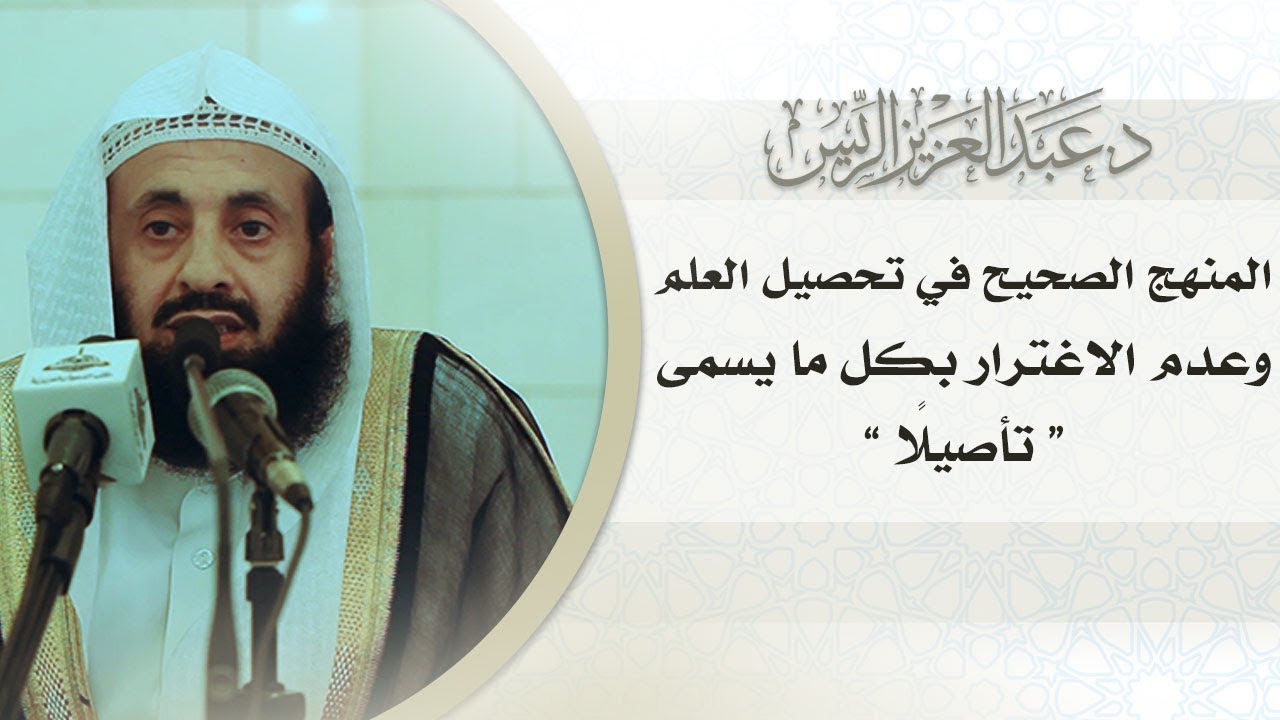 المنهج الصحيح في تحصيل العلم، وعدم الاغترار بكل ما يسمى تأصيلًا