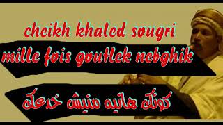 cheikh khaled sougri mille fois goutlek nebghik كونك هانية منيش خدعك