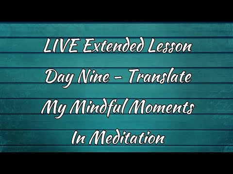 Live Extended Lesson - Day 9 - TRANSLATE - My Mindful Moments Meditation