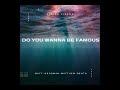 DO YOU WANNA BE FAMOUS LYRICS MATT GOODMAN FT MATTHEW BENTO mp3