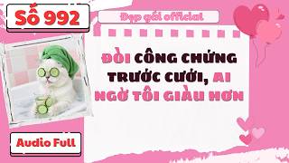 ĐÒI CÔNG CHỨNG TRƯỚC CƯỚI AI NGỜ TÔI GIÀU HƠN | Đẹp Gái Official số 992 | [ Audio Full ]