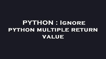 PYTHON : Ignore python multiple return value