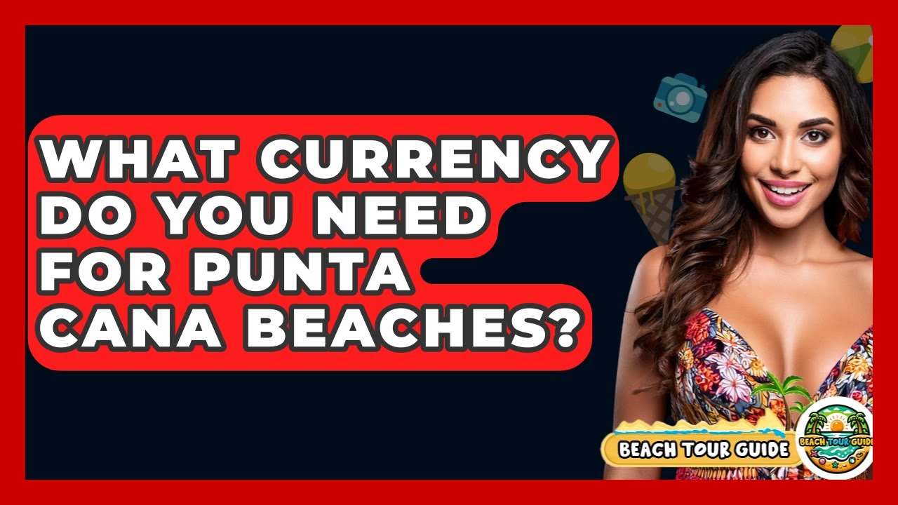 What Currency Do You Need For Punta Cana Beaches? - Beach Tour Guide