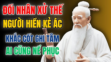 Triết lý CỔ NHÂN: BÍ QUYẾT ĐỐI NHÂN XỬ THẾ khiến NGƯỜI HIỀN KẺ ÁC - KHẮC CỐT GHI TÂM | Triết lý sống