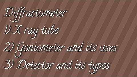 What are Diffractometer and its parts // X Ray tube // Goniometer and its uses // Detector & it type