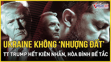 Toàn cảnh thế giới: Ukraine kiên quyết "lắc đầu" nhượng đất, TT Trump mất kiên nhẫn, kế hoạch bế tắc