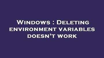 Windows : Deleting environment variables doesn
