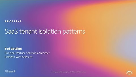 AWS re:Invent 2019: SaaS tenant isolation patterns (ARC372-P)