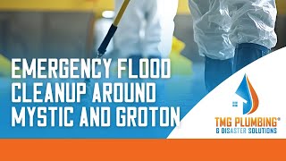 Emergency flood cleanup around Mystic and Groton - TMG Plumbing & Disaster Solutions- (860) 629-0031
