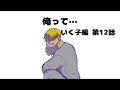 【いく子編12話】俺って…