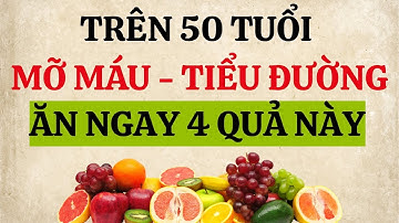 Trên 50 Tuổi Bị Mỡ Máu, Tiểu Đường – Ăn Ngay 4 Loại Quả Này!