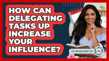 How Can Delegating Tasks Up Increase Your Influence? - The Time Management Pro