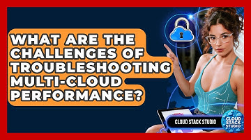 What Are The Challenges Of Troubleshooting Multi-cloud Performance? - Cloud Stack Studio