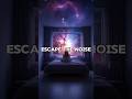 Escape the noise