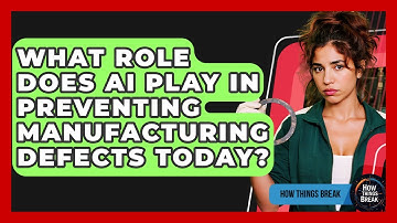 What Role Does AI Play In Preventing Manufacturing Defects Today? - How Things Break